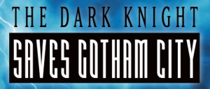 • The Dark Knight Saves Gotham City 